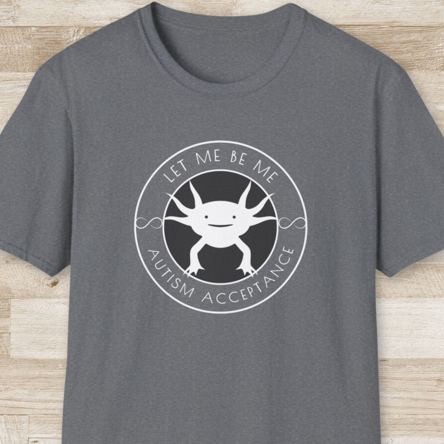 Let Me be Me. Autism Acceptance – Axolotl T-Shirt