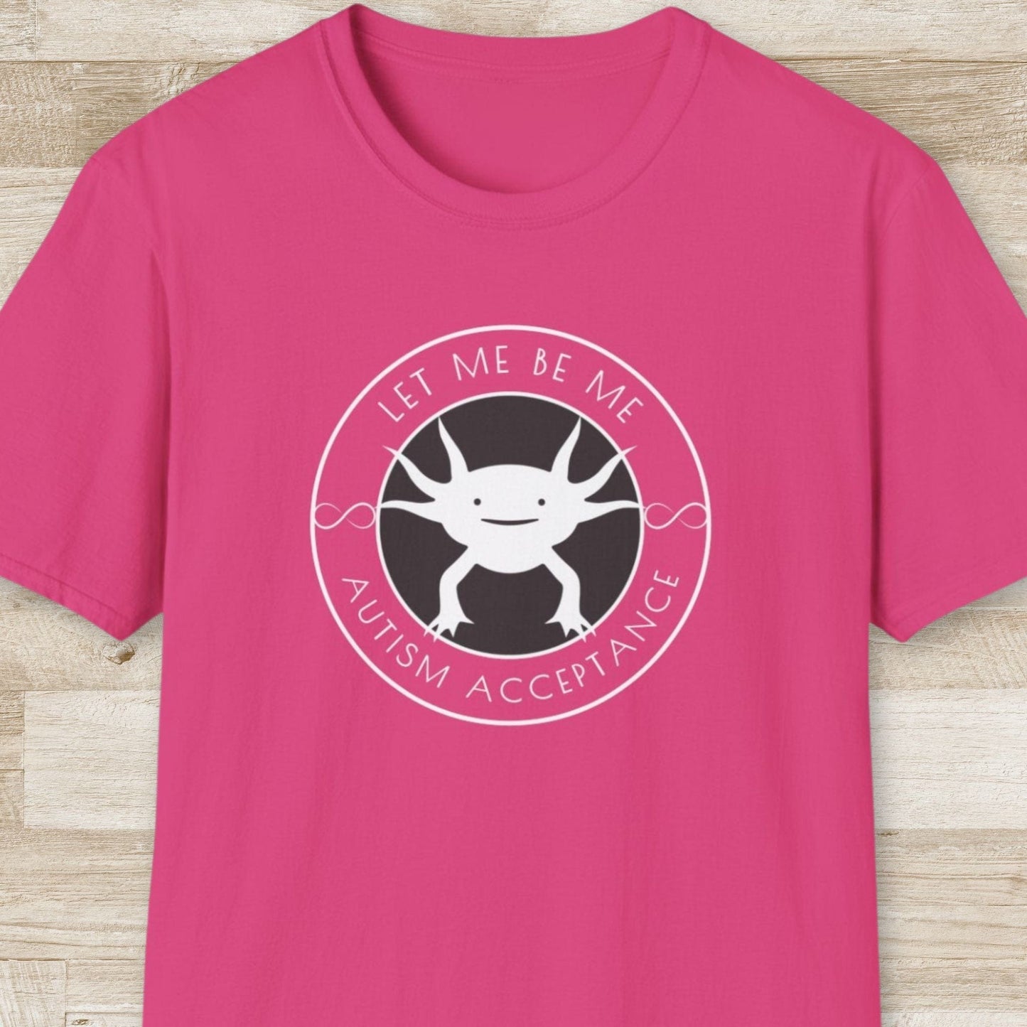 Let Me be Me. Autism Acceptance – Axolotl T-Shirt